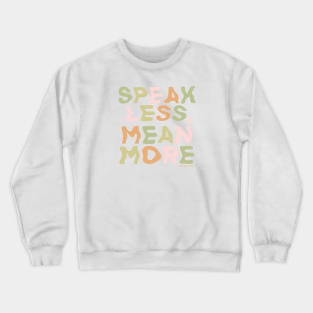 Speak Less, Mean More Crewneck Sweatshirt by shopsundae